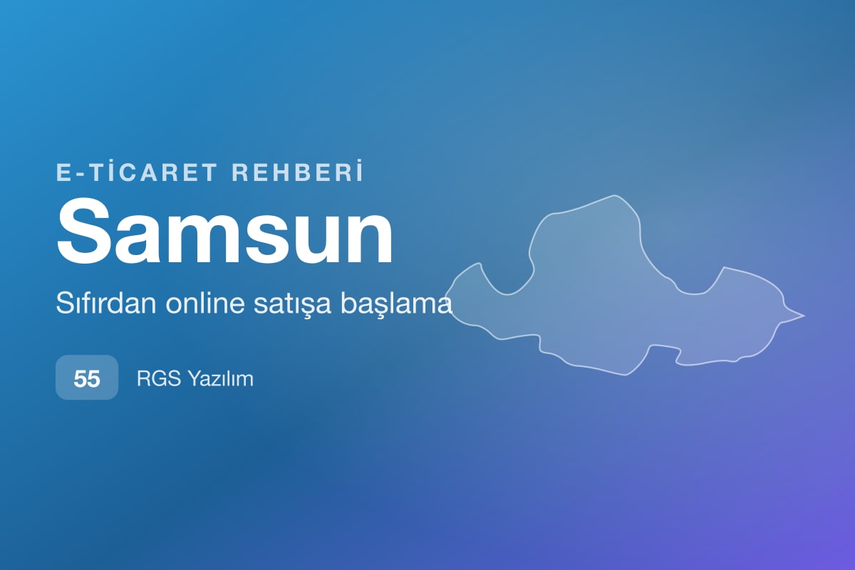 Samsun E-Ticaret Rehberi: Türkiye Geneline Satış